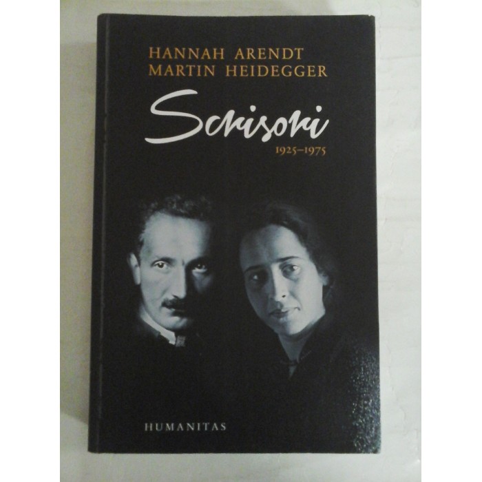 Scrisori 1925-1975 si alte documente - HANNAH ARENDT * MARTIN HEIDEGGER Scrisori 1925-1975 si alte documente - HANNAH ARENDT * MARTIN HEIDEGGER